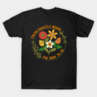 You're Exactly Where You Need To Be - Retro Inspiration T-Shirt